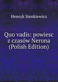 Quo vadis: powiesc z czasow Nerona (Polish Edition)