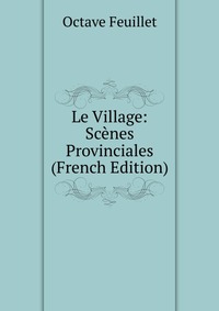 Le Village: Scenes Provinciales (French Edition)