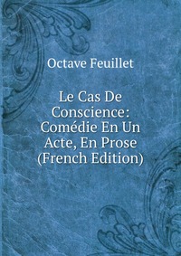 Le Cas De Conscience: Comedie En Un Acte, En Prose (French Edition)