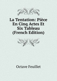 La Tentation: Piece En Cinq Actes Et Six Tableau (French Edition)