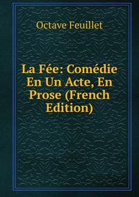 La Fee: Comedie En Un Acte, En Prose (French Edition)