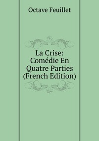 La Crise: Comedie En Quatre Parties (French Edition)