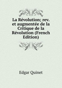 La Revolution; rev. et augmentee de la Critique de la Revolution (French Edition)