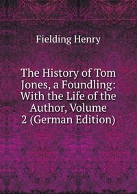 The History of Tom Jones, a Foundling: With the Life of the Author, Volume 2 (German Edition)