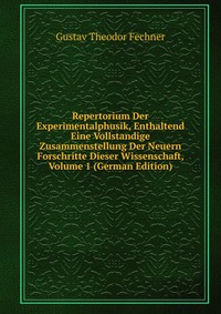 Repertorium Der Experimentalphusik, Enthaltend Eine Vollstandige Zusammenstellung Der Neuern Forschritte Dieser Wissenschaft, Volume 1 (German Edition)