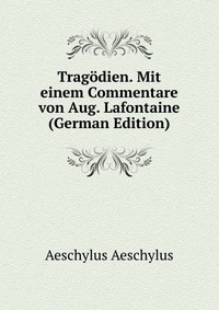 Tragodien. Mit einem Commentare von Aug. Lafontaine (German Edition)