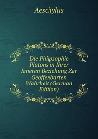 Die Philpsophie Platons in Ihrer Inneren Beziehung Zur Geoffenbarten Wahrheit (German Edition)