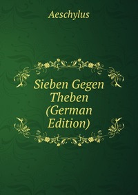 Sieben Gegen Theben (German Edition)