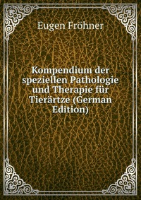 Kompendium der speziellen Pathologie und Therapie fur Tierartze (German Edition)