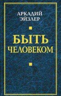 Быть человеком. Эйзлер А.К