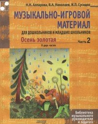 Осень золотая: Музыкально-игрвой материал для дошкольников и младших школьников: В 2 ч: Ч. 2