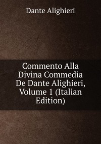 Commento Alla Divina Commedia De Dante Alighieri, Volume 1 (Italian Edition)