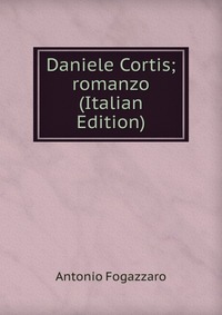 Daniele Cortis; romanzo (Italian Edition)