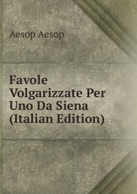 Favole Volgarizzate Per Uno Da Siena (Italian Edition)