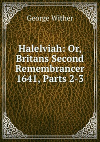 Halelviah: Or, Britans Second Remembrancer 1641, Parts 2-3