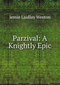 Parzival: A Knightly Epic