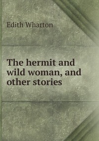 The hermit and wild woman, and other stories