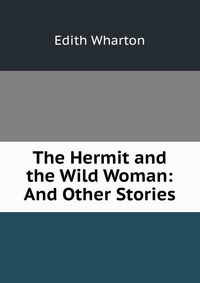 The Hermit and the Wild Woman: And Other Stories