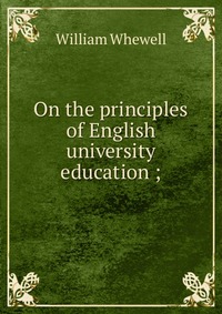 On the principles of English university education ;