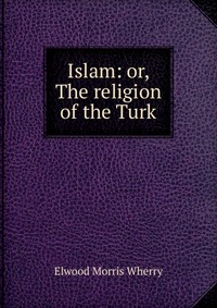 Islam: or, The religion of the Turk