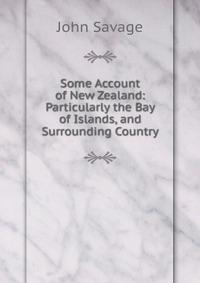 Some Account of New Zealand: Particularly the Bay of Islands, and Surrounding Country