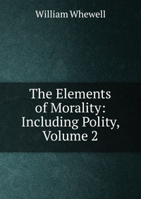 The Elements of Morality: Including Polity, Volume 2