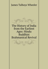 The History of India from the Earliest Ages: Hindu Buddhist Brahmanical Revival