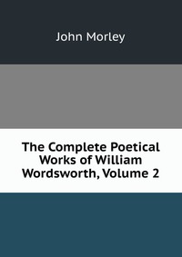 The Complete Poetical Works of William Wordsworth, Volume 2