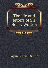 The life and letters of Sir Henry Wotton