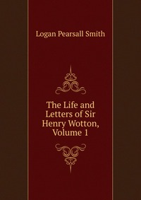 The Life and Letters of Sir Henry Wotton, Volume 1