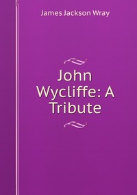 John Wycliffe: A Tribute