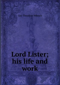 Lord Lister; his life and work