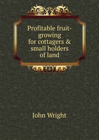 Profitable fruit-growing for cottagers & small holders of land