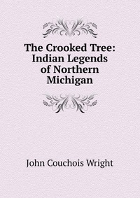 The Crooked Tree: Indian Legends of Northern Michigan