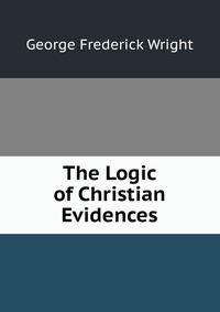 The Logic of Christian Evidences