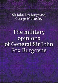 The military opinions of General Sir John Fox Burgoyne