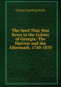 The Seed That Was Sown in the Colony of Georgia: The Harvest and the Aftermath, 1740-1870