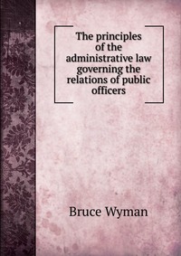 The principles of the administrative law governing the relations of public officers