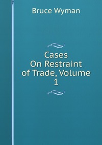 Cases On Restraint of Trade, Volume 1