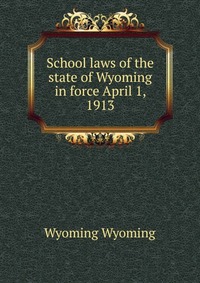 School laws of the state of Wyoming in force April 1, 1913