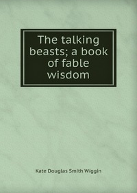 The talking beasts; a book of fable wisdom