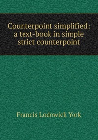 Counterpoint simplified: a text-book in simple strict counterpoint