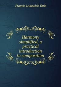 Harmony simplified, a practical introduction to composition