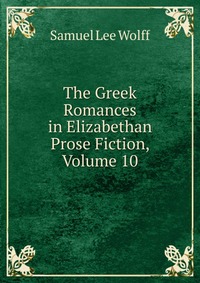 The Greek Romances in Elizabethan Prose Fiction, Volume 10