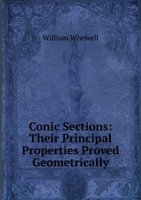 Conic Sections: Their Principal Properties Proved Geometrically