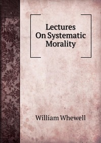 Lectures On Systematic Morality