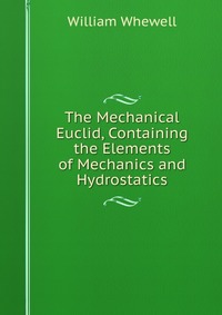 The Mechanical Euclid, Containing the Elements of Mechanics and Hydrostatics