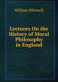 Lectures On the History of Moral Philosophy in England