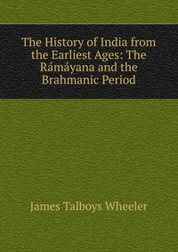 The History of India from the Earliest Ages: The Ramayana and the Brahmanic Period