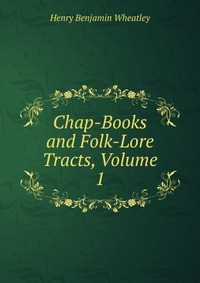 Chap-Books and Folk-Lore Tracts, Volume 1